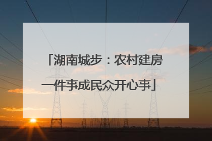 湖南城步：农村建房一件事成民众开心事