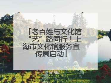老百姓与文化馆“艺”路同行！上海市文化馆服务宣传周启动