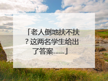 老人倒地扶不扶？这两名学生给出了答案……