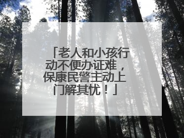 老人和小孩行动不便办证难，保康民警主动上门解其忧！