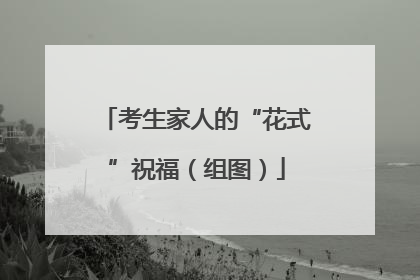 考生家人的“花式”祝福（组图）