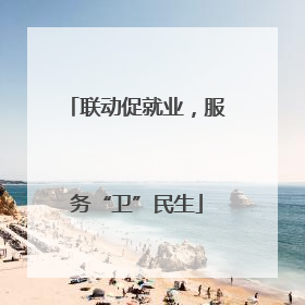 联动促就业，服务“卫”民生