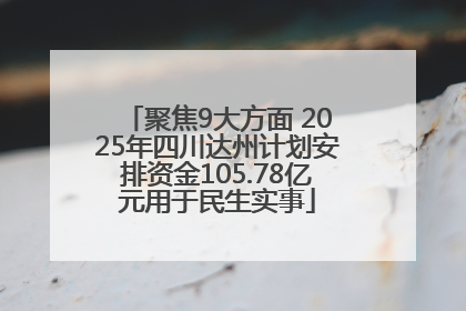 聚焦9大方面 2025年四川达州计划安排资金105.78亿元用于民生实事