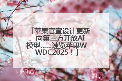 苹果官宣设计更新、向第三方开放AI模型……速览苹果WWDC2025！