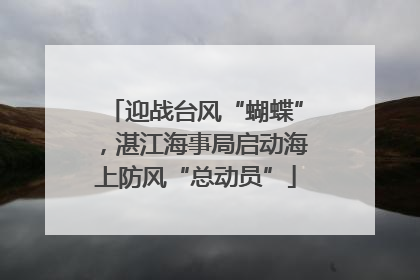 迎战台风“蝴蝶”，湛江海事局启动海上防风“总动员”