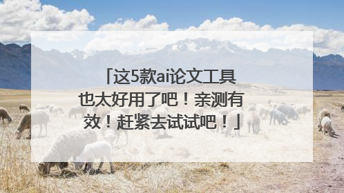 这5款ai论文工具也太好用了吧！亲测有效！赶紧去试试吧！