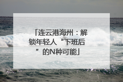 连云港海州：解锁年轻人“下班后”的N种可能