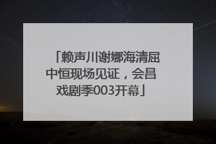 赖声川谢娜海清屈中恒现场见证，会昌戏剧季003开幕