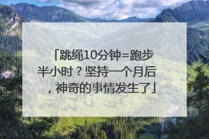 跳绳10分钟=跑步半小时？坚持一个月后，神奇的事情发生了