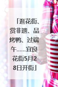 逛花街、赏非遗、品烤鸭、过端午……宜良花街5月28日开街