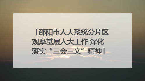 邵阳市人大系统分片区观摩基层人大工作 深化落实“三会三文”精神