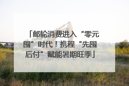 邮轮消费进入“零元囤”时代！携程“先囤后付”赋能暑期旺季