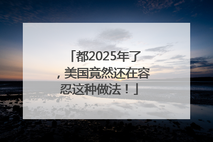都2025年了，美国竟然还在容忍这种做法！