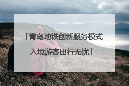 青岛地铁创新服务模式 入境游客出行无忧