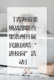 青海省委统战部联合果洛州开展民族团结“进校园”活动