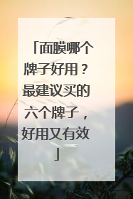 面膜哪个牌子好用？最建议买的六个牌子，好用又有效