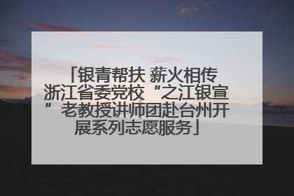 银青帮扶 薪火相传 浙江省委党校“之江银宣”老教授讲师团赴台州开展系列志愿服务