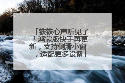 铁铁心声听见了！鸿蒙版快手再更新，支持侧滑小窗，适配更多设备