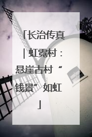 长治传真｜虹霓村：悬崖古村“钱景”如虹