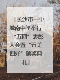 长沙市一中城南中学举行“五四”表彰大会暨“五美四好”颁奖典礼