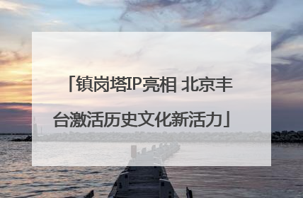 镇岗塔IP亮相 北京丰台激活历史文化新活力