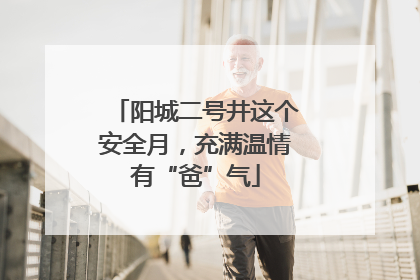 阳城二号井这个安全月，充满温情有“爸”气