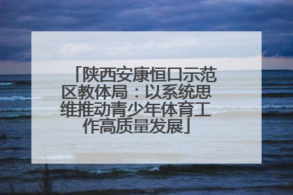 陕西安康恒口示范区教体局：以系统思维推动青少年体育工作高质量发展