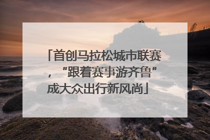 首创马拉松城市联赛，“跟着赛事游齐鲁”成大众出行新风尚
