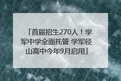 首届招生270人！学军中学全面托管 学军径山高中今年9月启用