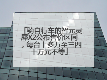 骑自行车的智元灵犀X2公布售价区间，每台十多万至三四十万元不等