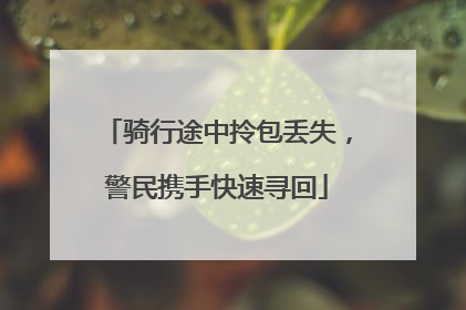骑行途中拎包丢失，警民携手快速寻回