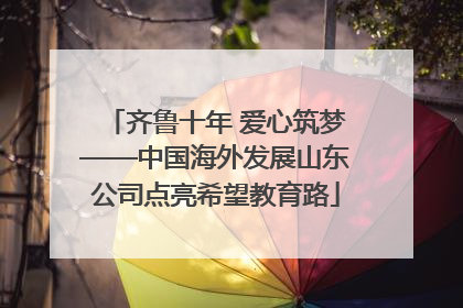 齐鲁十年 爱心筑梦——中国海外发展山东公司点亮希望教育路