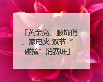 黄金亮、服饰俏、家电火 双节“碰撞”消费旺