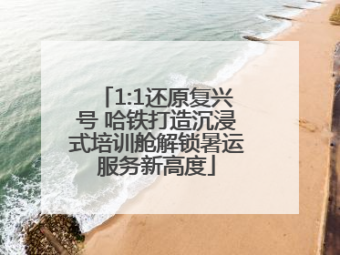 1:1还原复兴号 哈铁打造沉浸式培训舱解锁暑运服务新高度