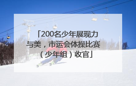 200名少年展现力与美，市运会体操比赛（少年组）收官