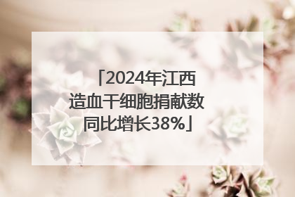 2024年江西造血干细胞捐献数同比增长38%