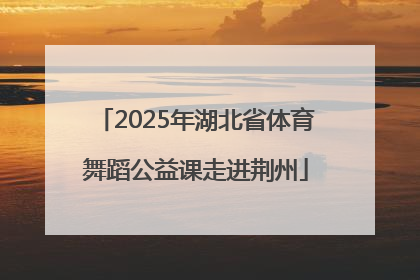 2025年湖北省体育舞蹈公益课走进荆州