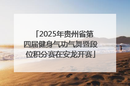 2025年贵州省第四届健身气功气舞暨段位积分赛在安龙开赛