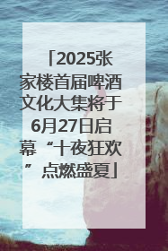 2025张家楼首届啤酒文化大集将于6月27日启幕“十夜狂欢”点燃盛夏