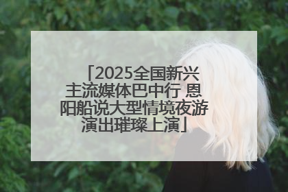 2025全国新兴主流媒体巴中行 恩阳船说大型情境夜游演出璀璨上演
