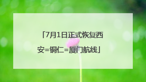 7月1日正式恢复西安=铜仁=厦门航线