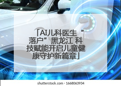 AI儿科医生“落户”黑龙江 科技赋能开启儿童健康守护新篇章